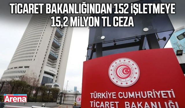 Ticaret Bakanlığından 152 işletmeye 15,2 milyon TL ceza