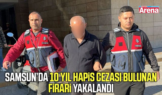 Samsun’da 10 yıl hapis cezası bulunan firari yakalandı