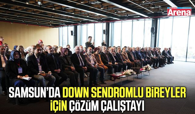 Samsun’da down sendromlu bireyler için çözüm çalıştayı