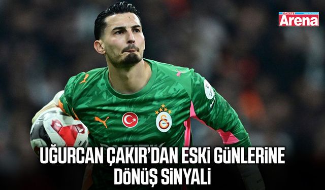 Uğurcan Çakır’dan eski günlerine dönüş sinyali