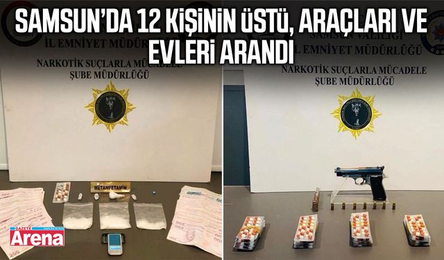 Samsun’da 12 kişinin üstü, araçları ve evleri arandı