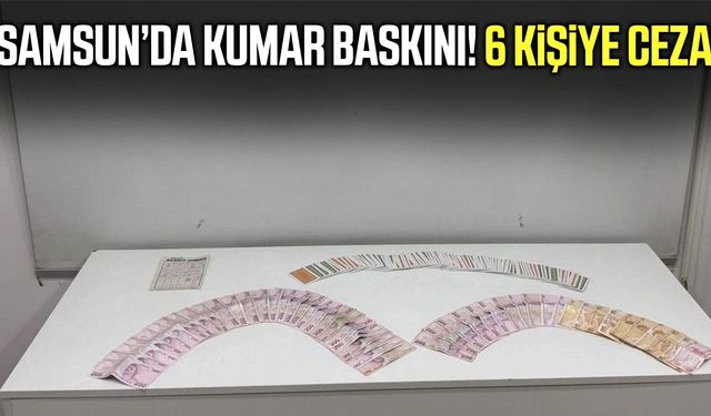 Samsun’da kumar baskını! 6 kişiye ceza