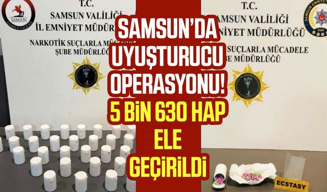 Samsun’da uyuşturucu operasyonu! 5 bin 630 hap ele geçirildi