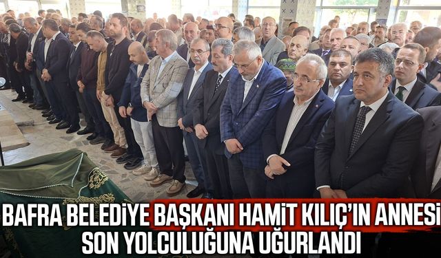 Başkan Hamit Kılıç’ın annesi son yolculuğuna uğurlandı