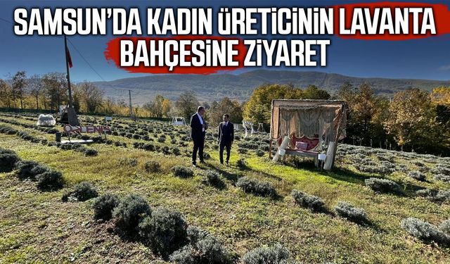 Samsun’da kadın üreticinin lavanta bahçesine ziyaret