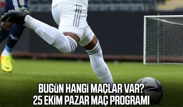 Bugün hangi maçlar var? 25 Ekim Pazar maç programı