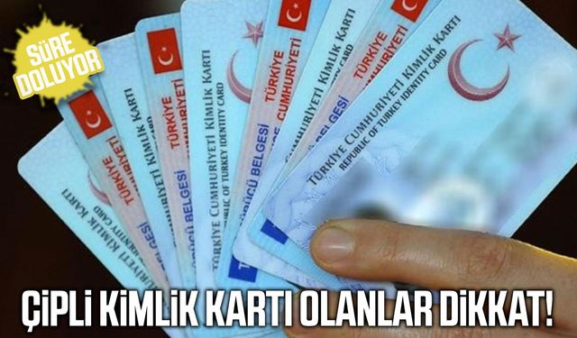 Çipli kimlik kartı olanlar dikkat! Süre doluyor