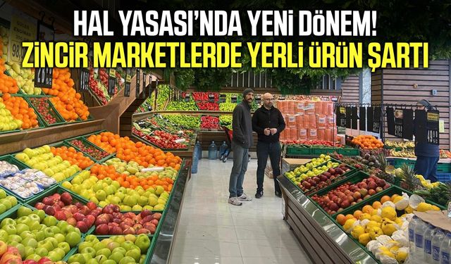 Hal Yasası değişiyor! Zincir marketlere yerli ürün şartı