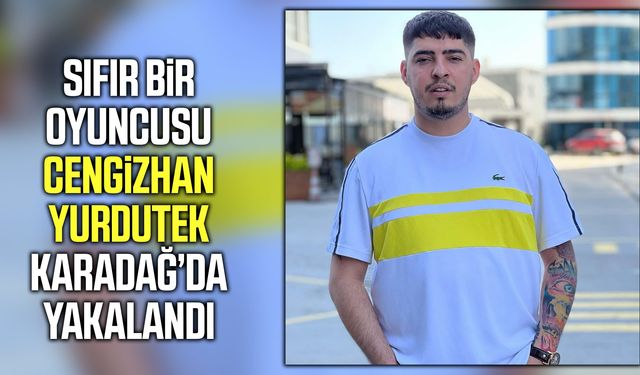 Sıfır Bir oyuncusu Cengizhan Yurdutek Karadağ’da yakalandı