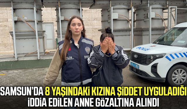 Samsun’da 8 yaşındaki kızına şiddet ve dilendirme iddiası!