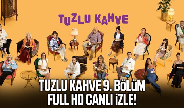 Tuzlu Kahve 9. bölüm full HD canlı izle!