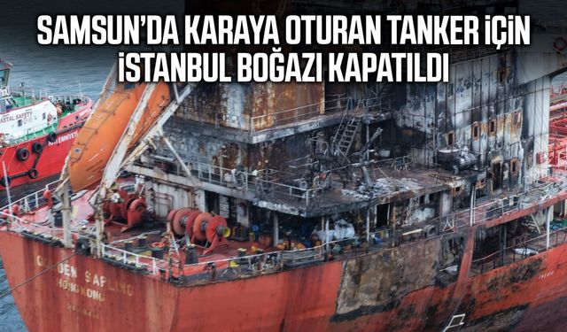 Samsun’da karaya oturan tanker için İstanbul Boğazı kapatıldı