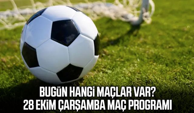 Bugün hangi maçlar var? 28 Ekim Çarşamba maç programı