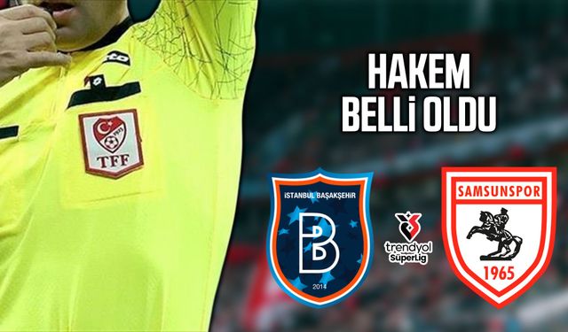 Başakşehir-Samsunspor maçının hakemi belli oldu