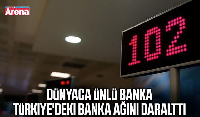 Dünyaca ünlü banka Türkiye'deki banka ağını daralttı