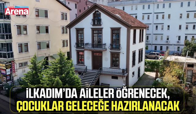 İlkadım’da aileler öğrenecek, çocuklar geleceğe hazırlanacak