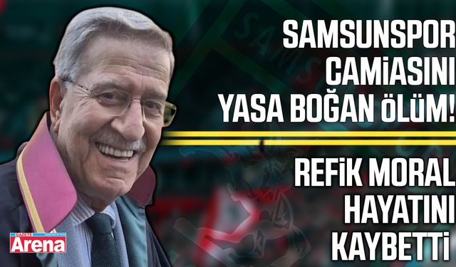 Samsunspor’da büyük üzüntü! Av. Refik Moral hayatını kaybetti