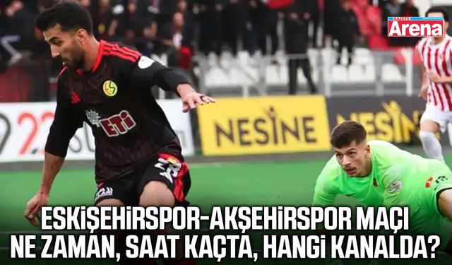Eskişehirspor-Akşehirspor maçı ne zaman, saat kaçta?