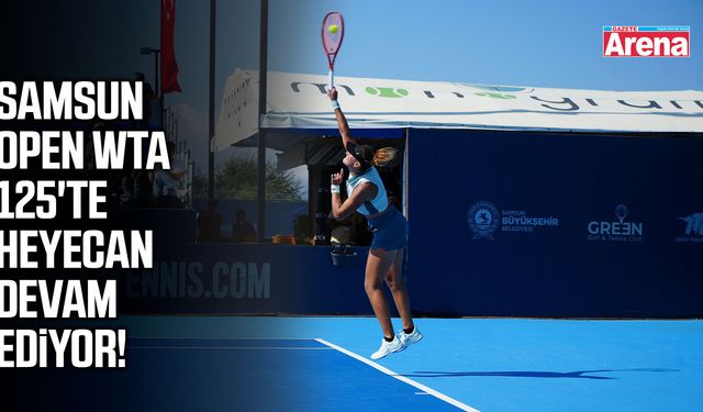 Samsun Open WTA 125'te heyecan devam ediyor!