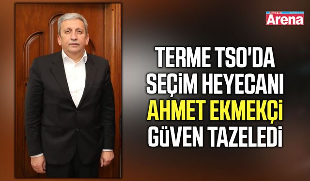 Terme TSO'da Ahmet Ekmekçi güven tazeledi