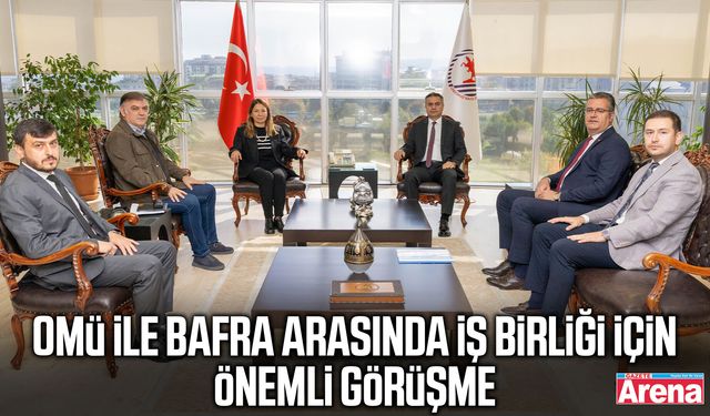 OMÜ ile Bafra arasında iş birliği için önemli görüşme