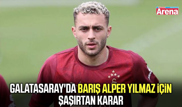 Galatasaray'da Barış Alper Yılmaz için şaşırtan karar