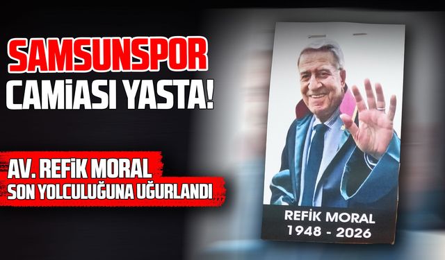 Samsunspor'un acı günü: Refik Moral son yolculuğuna uğurlandı