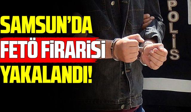 Samsun’da FETÖ hükümlüsü yakalandı