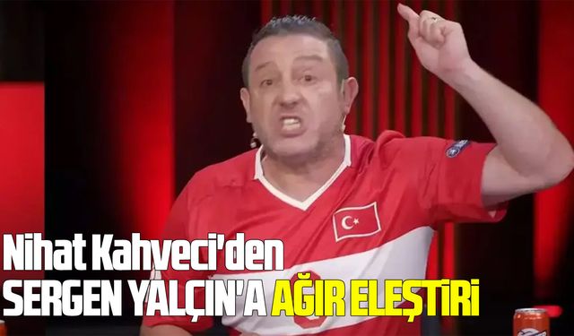 Nihat Kahveci'den Sergen Yalçın'a ağır eleştiri