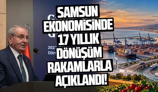 Samsun ekonomisinde 17 yıllık dönüşüm rakamlarla açıklandı!
