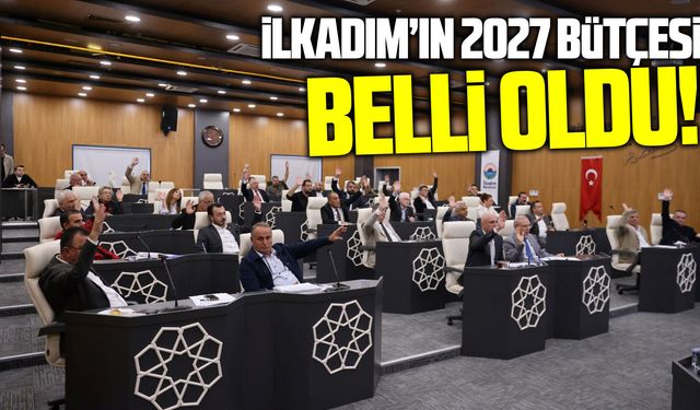 İlkadım Belediyesi 2027 yılı bütçesi onaylandı