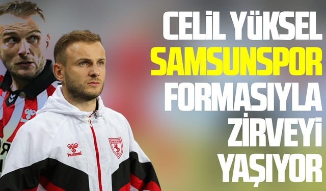 Celil Yüksel Samsunspor formasıyla zirveyi yaşıyor