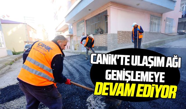 Canik'te ulaşım ağı genişlemeye devam ediyor
