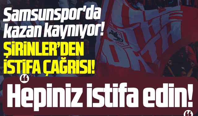Samsunspor'da Şirinler'den istifa çağrısı