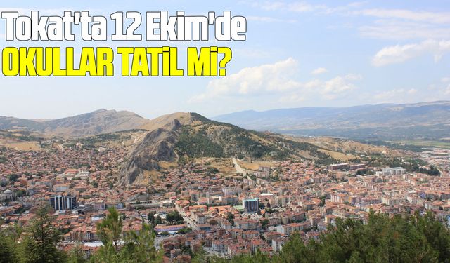 Tokat'ta 12 Ekim'de okullar tatil mi?