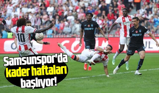 Samsunspor'da kader haftaları başlıyor!