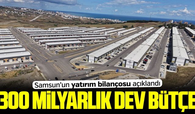 Samsun’da 300 milyarlık yatırım hamlesi