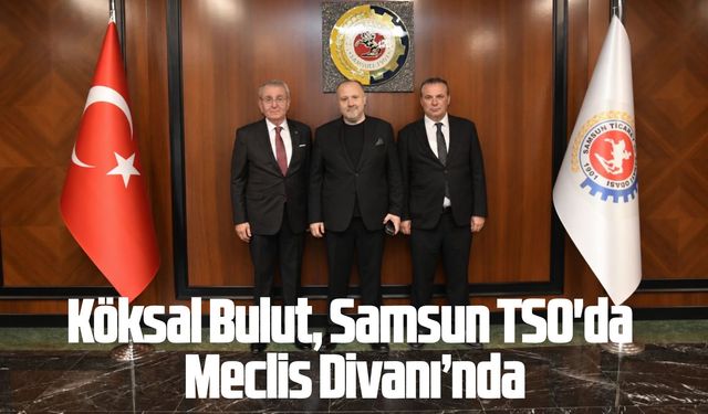 Köksal Bulut, Samsun TSO'da Meclis Divanı’nda