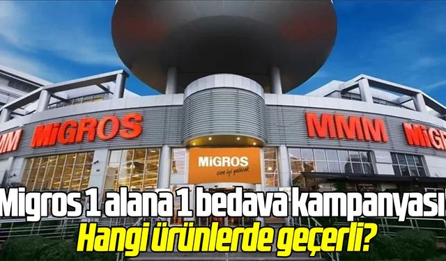 Migros 1 alana 1 bedava kampanyası! Hangi ürünlerde geçerli?