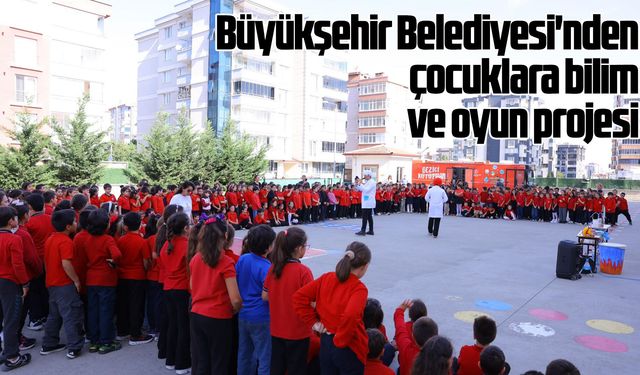 Samsun Büyükşehir Belediyesi'nden çocuklara bilim ve oyun projesi