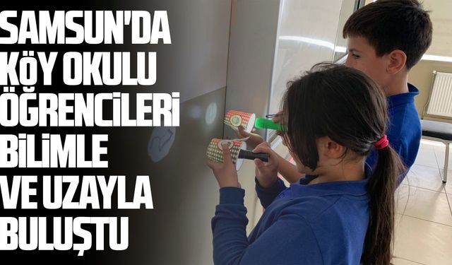 Samsun'da köy okulu öğrencileri bilimle ve uzayla buluştu