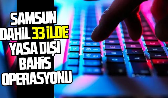 Samsun dahil 33 ilde yasa dışı bahis operasyonu