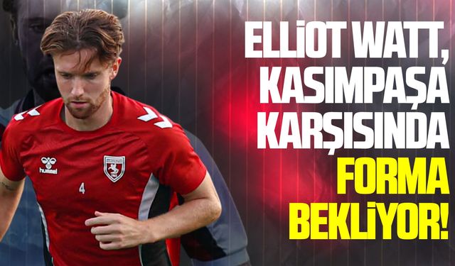 Samsunsporlu Watt, Kasımpaşa karşısında forma bekliyor!