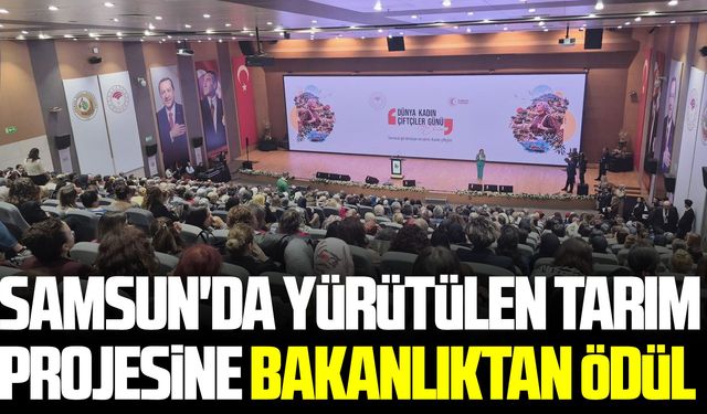 Samsun'da yürütülen tarım projesine Bakanlıktan ödül