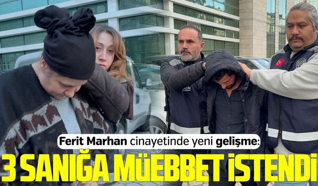 Ferit Marhan cinayetinde yeni gelişme: 3 sanığa müebbet