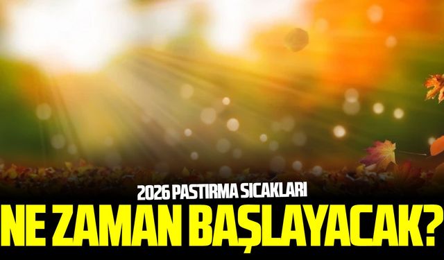2026 pastırma sıcakları ne zaman başlayacak?