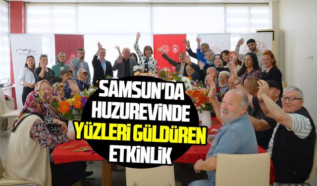 Samsun'da huzurevinde yüzleri güldüren etkinlik