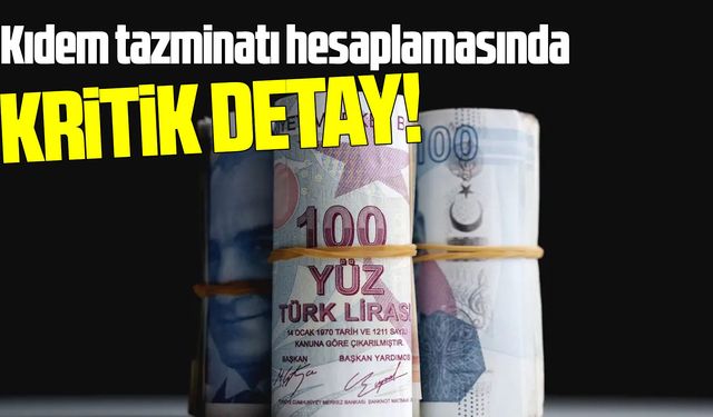 Kıdem tazminatı hesaplamasında kritik detay!