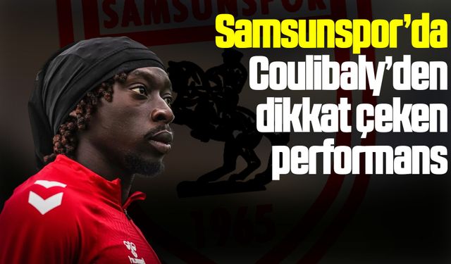 Samsunspor’da Coulibaly’den dikkat çeken performans
