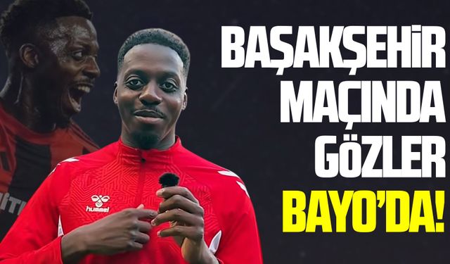 Başakşehir maçında gözler Bayo’da!